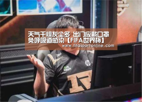 天气干燥灰尘多 出门应戴口罩免呼吸道感染【FIFA世界杯】(图3) 世界杯